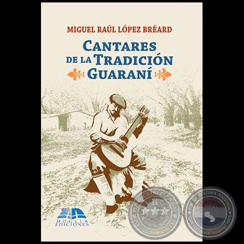 CANTARES DE LA TRADICIÓN GUARANÍ - Autor: MIGUEL RAÚL LÓPEZ BREARD - Año 2022